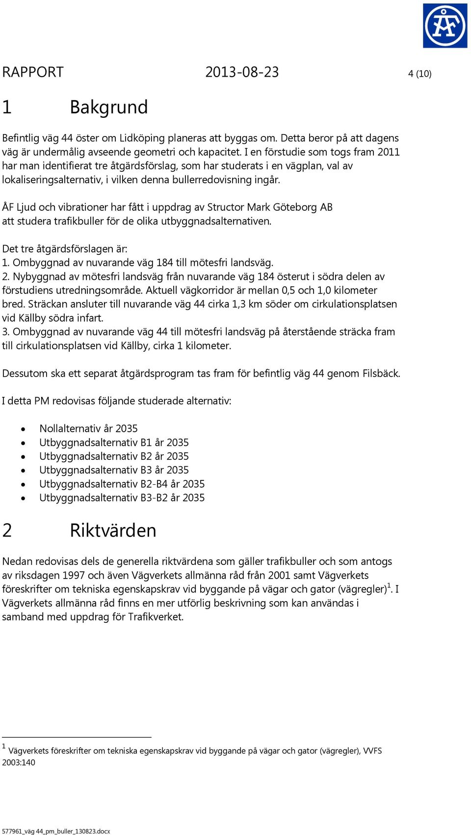 ÅF Ljud och vibrationer har fått i uppdrag av Structor Mark Göteborg AB att studera trafikbuller för de olika utbyggnadsalternativen. Det tre åtgärdsförslagen är: 1.