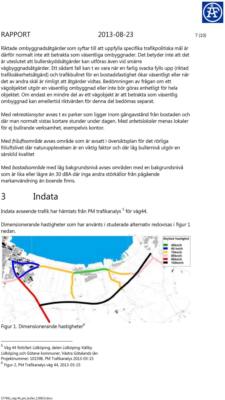 Ett sådant fall kan t ex vara när en farlig svacka fylls upp (riktad trafiksäkerhetsåtgärd) och trafikbullret för en bostadsfastighet ökar väsentligt eller när det av andra skäl är rimligt att