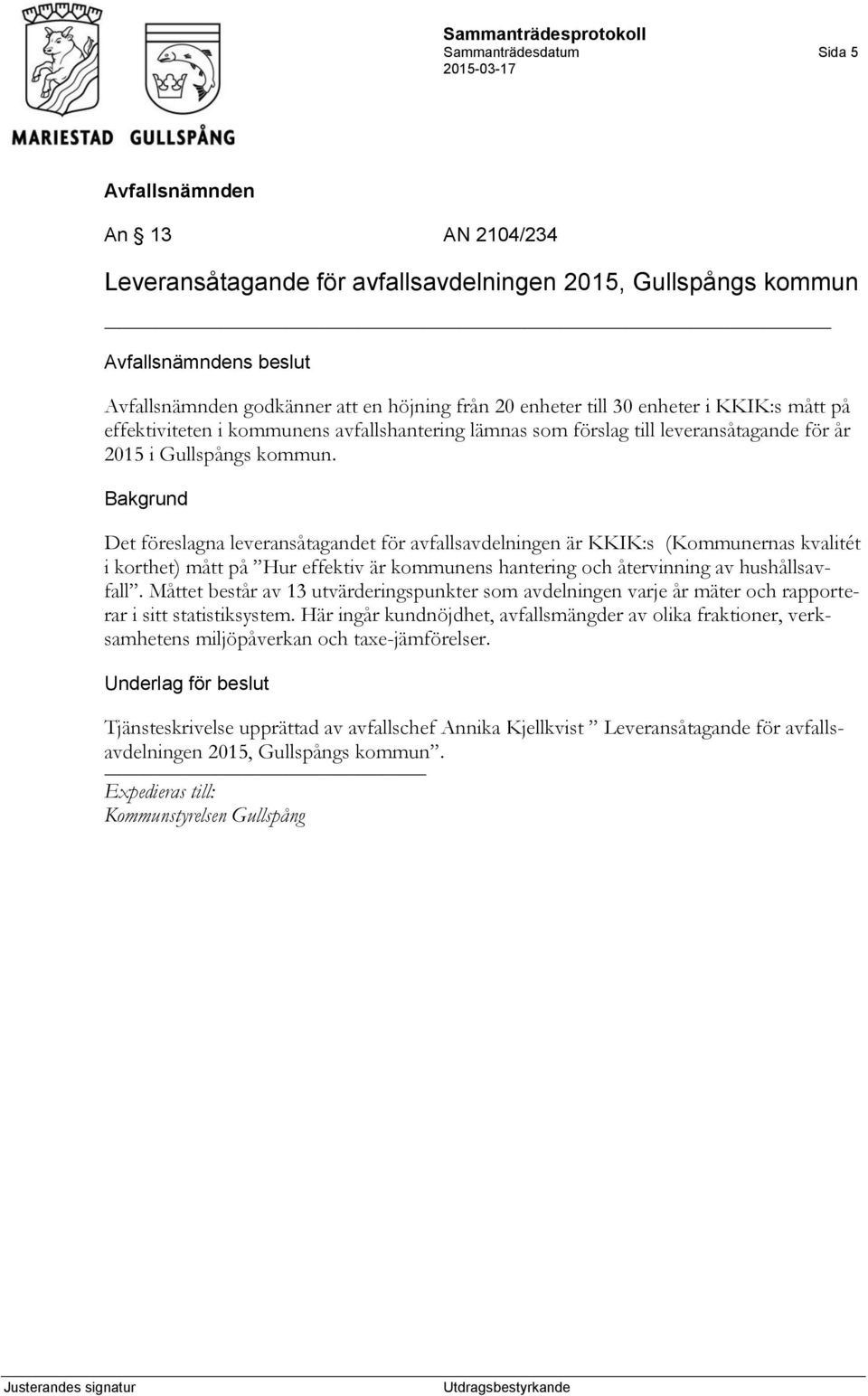 Bakgrund Det föreslagna leveransåtagandet för avfallsavdelningen är KKIK:s (Kommunernas kvalitét i korthet) mått på Hur effektiv är kommunens hantering och återvinning av hushållsavfall.