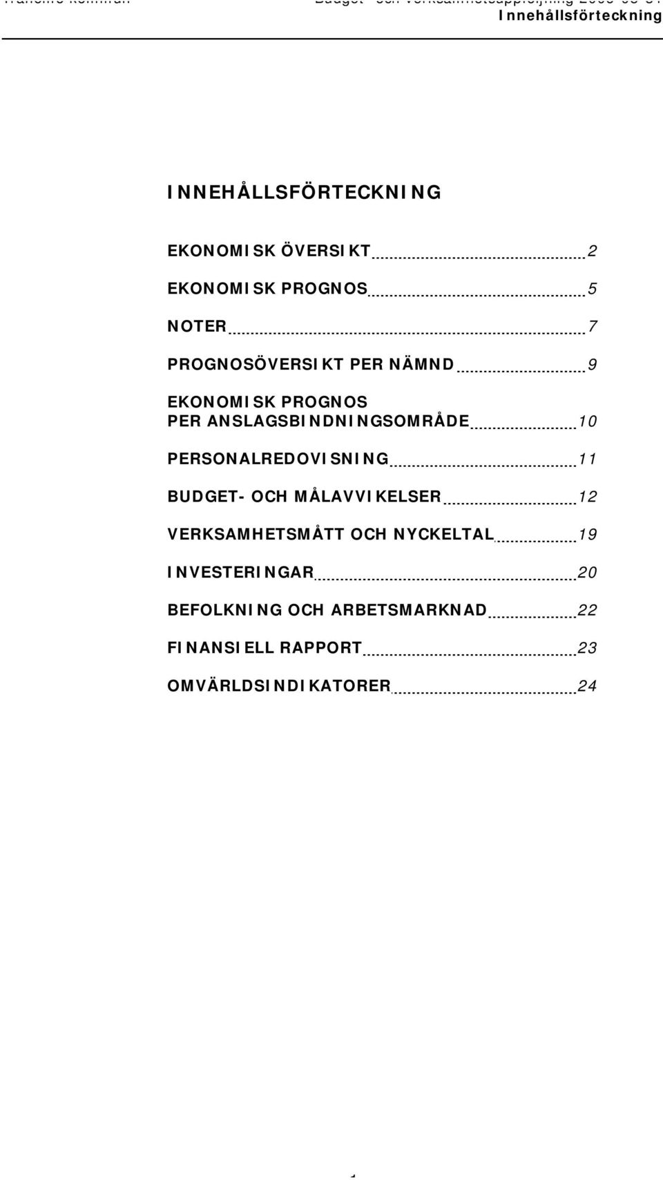 PERSONALREDOVISNING 11 BUDGET- OCH MÅLAVVIKELSER 12 VERKSAMHETSMÅTT OCH NYCKELTAL 19