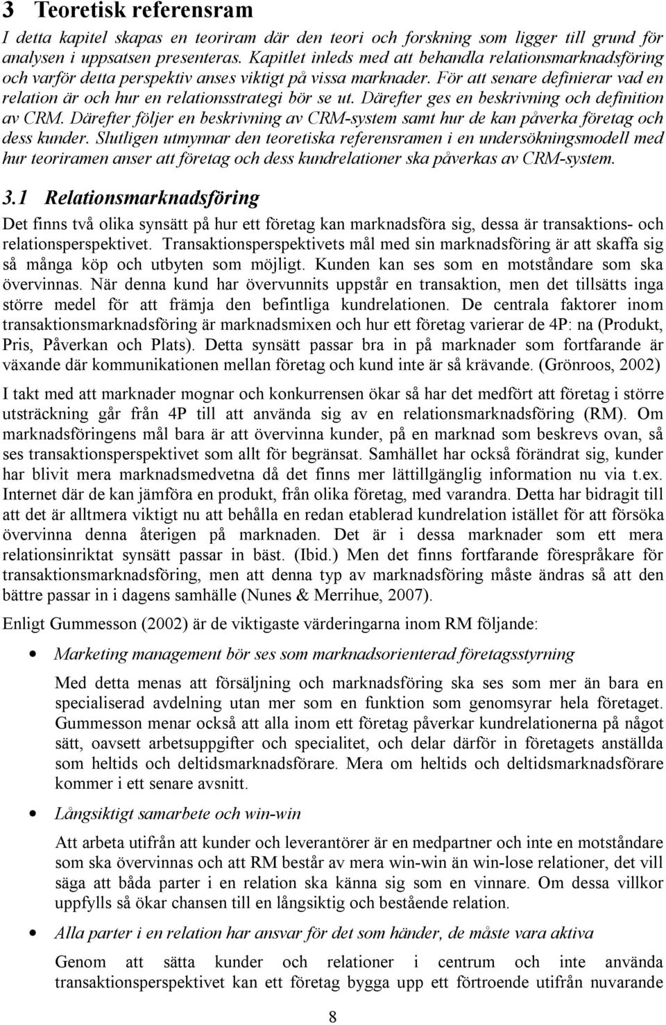 För att senare definierar vad en relation är och hur en relationsstrategi bör se ut. Därefter ges en beskrivning och definition av CRM.