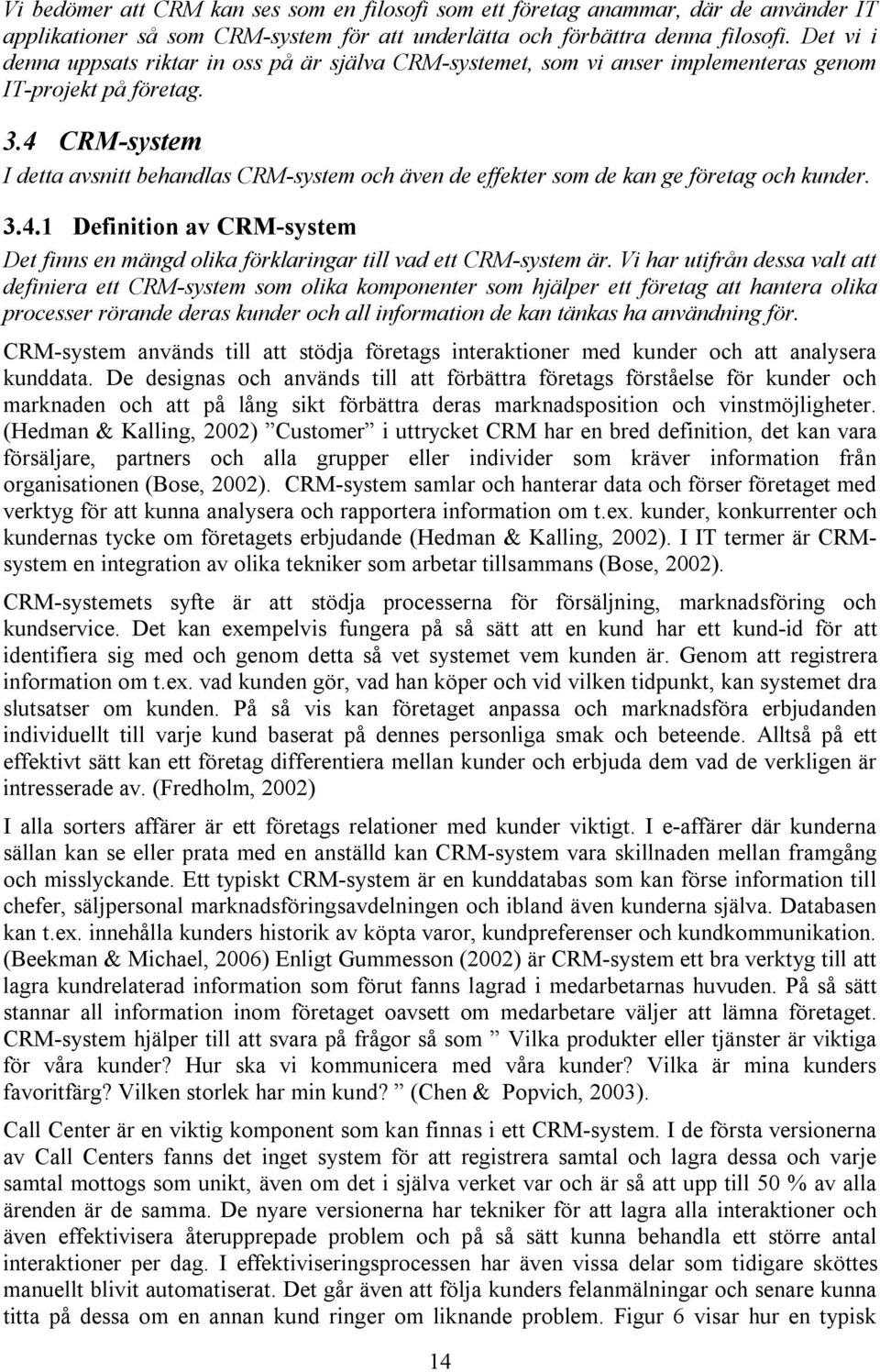 4 CRM-system I detta avsnitt behandlas CRM-system och även de effekter som de kan ge företag och kunder. 3.4.1 Definition av CRM-system Det finns en mängd olika förklaringar till vad ett CRM-system är.