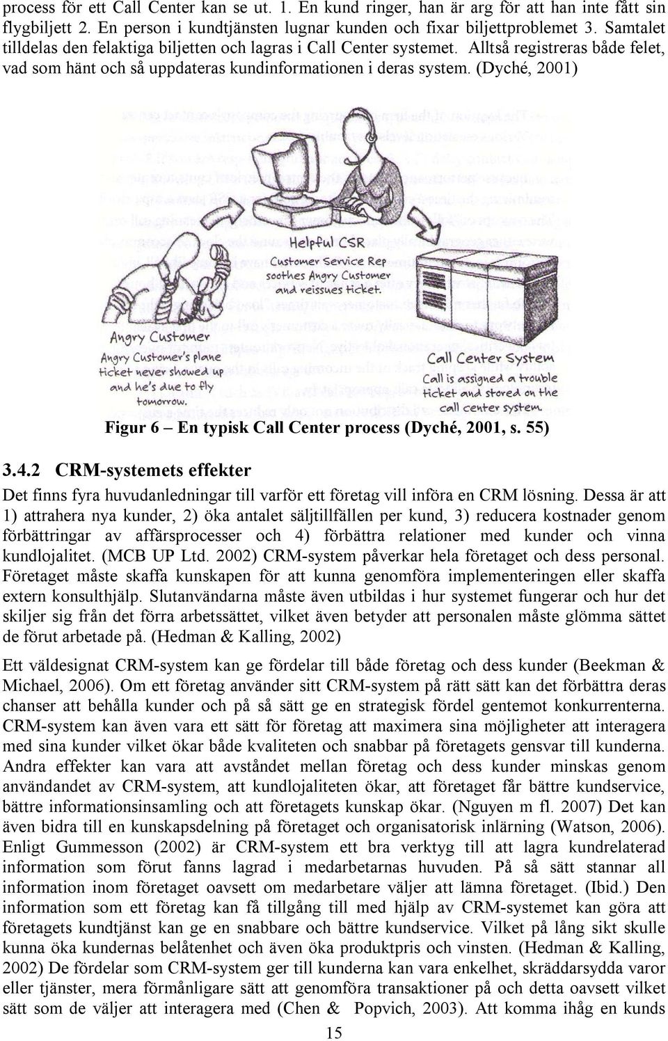 (Dyché, 2001) Figur 6 En typisk Call Center process (Dyché, 2001, s. 55) 3.4.2 CRM-systemets effekter Det finns fyra huvudanledningar till varför ett företag vill införa en CRM lösning.