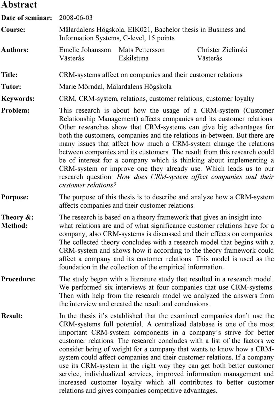 Mälardalens Högskola CRM, CRM-system, relations, customer relations, customer loyalty This research is about how the usage of a CRM-system (Customer Relationship Management) affects companies and its