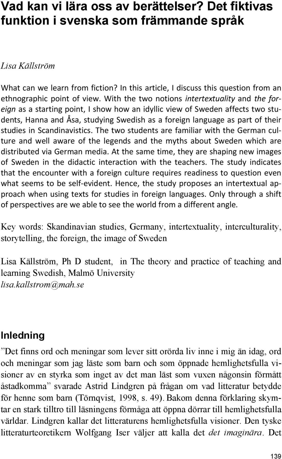 With the two notions intertextuality and the foreign as a starting point, I show how an idyllic view of Sweden affects two students, Hanna and Åsa, studying Swedish as a foreign language as part of