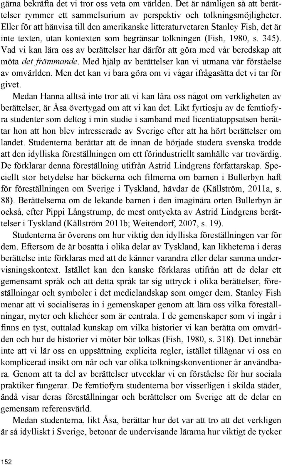 Vad vi kan lära oss av berättelser har därför att göra med vår beredskap att möta det främmande. Med hjälp av berättelser kan vi utmana vår förståelse av omvärlden.