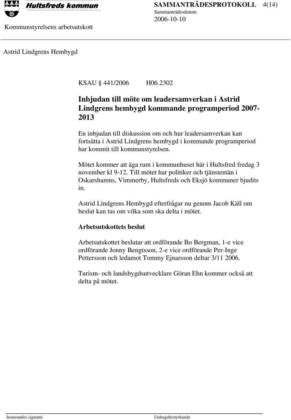 i kommande programperiod har kommit till kommunstyrelsen. Mötet kommer att äga rum i kommunhuset här i Hultsfred fredag 3 november kl 9-12.