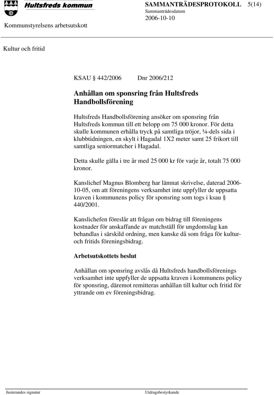 Detta skulle gälla i tre år med 25 000 kr för varje år, totalt 75 000 kronor.