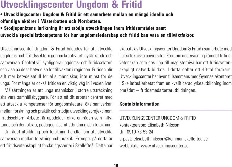 Utvecklingscenter Ungdom & Fritid bildades för att utveckla ungdoms- och fritidssektorn genom kreativitet, nytänkande och samverkan.