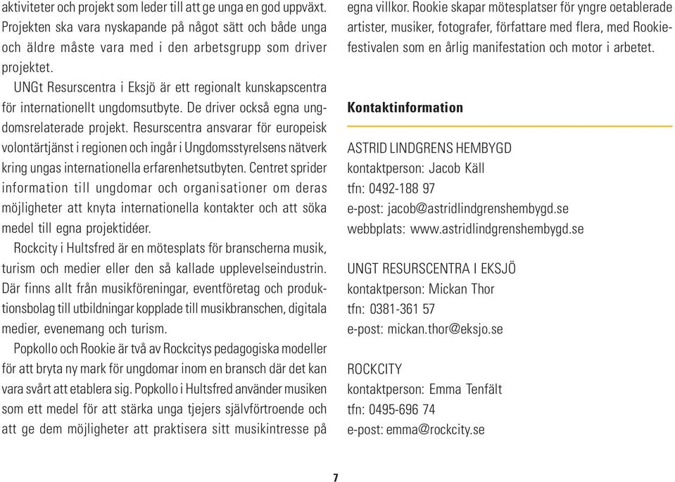 Resurscentra ansvarar för europeisk volontärtjänst i regionen och ingår i Ungdomsstyrelsens nätverk kring ungas internationella erfarenhetsutbyten.