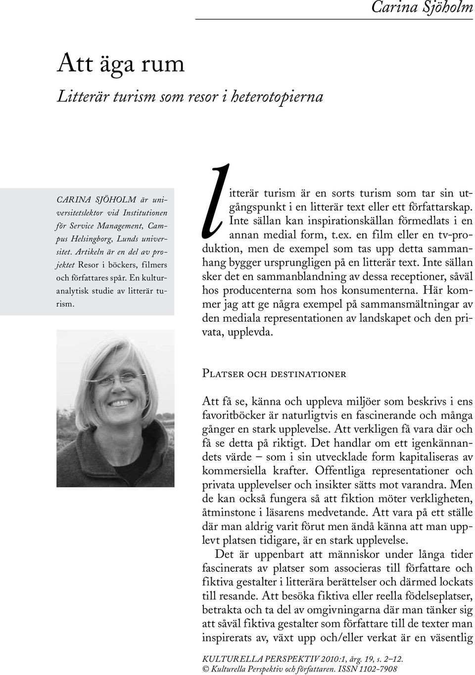 litterär turism är en sorts turism som tar sin utgångspunkt i en litterär text eller ett författarskap. Inte sällan kan inspirationskällan förmedlats i en annan medial form, t.ex. en film eller en tv-produktion, men de exempel som tas upp detta sammanhang bygger ursprungligen på en litterär text.