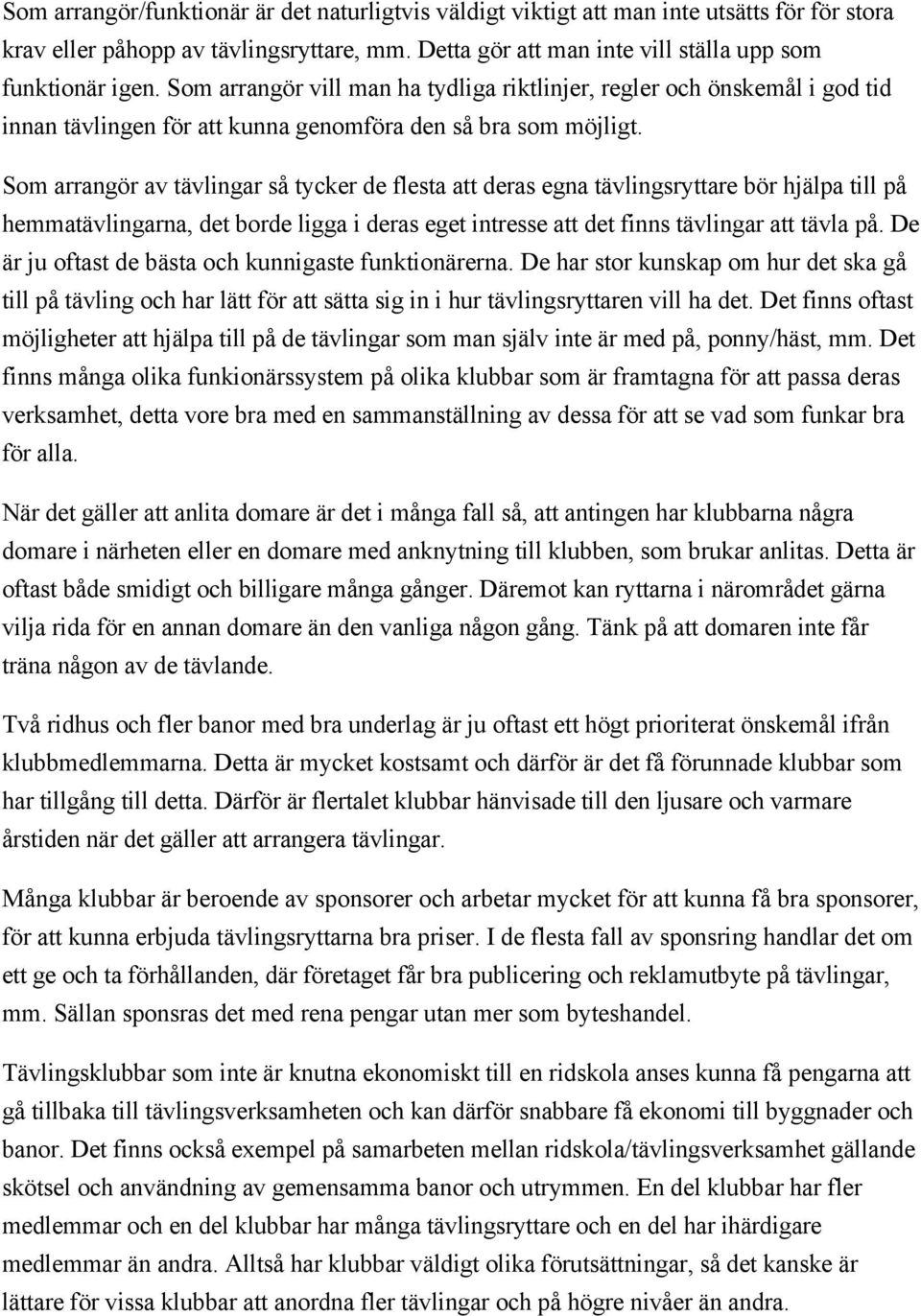 Som arrangör av tävlingar så tycker de flesta att deras egna tävlingsryttare bör hjälpa till på hemmatävlingarna, det borde ligga i deras eget intresse att det finns tävlingar att tävla på.