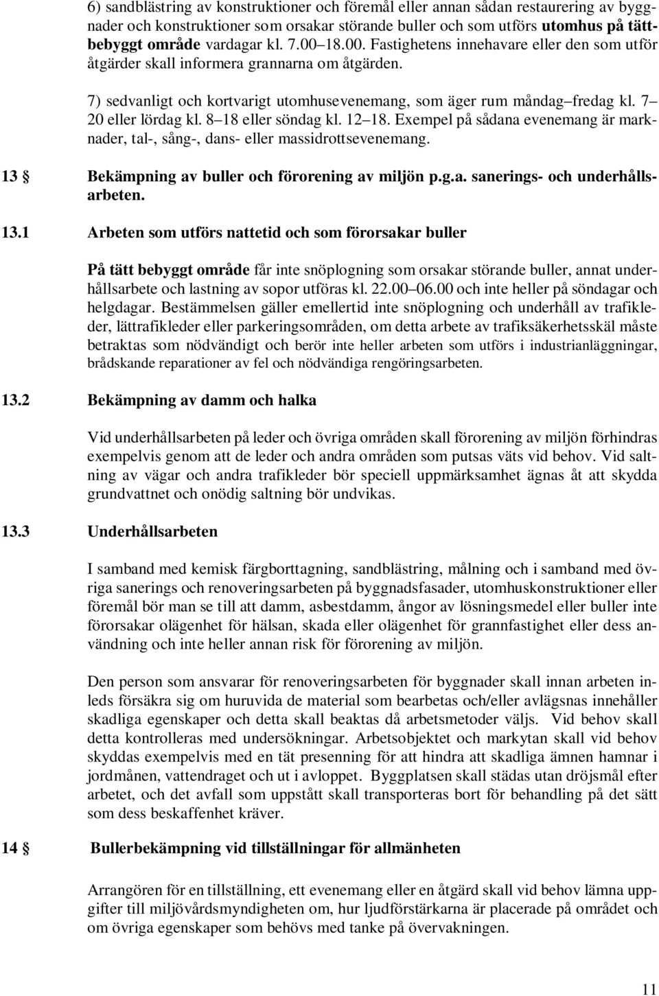 7 20 eller lördag kl. 8 18 eller söndag kl. 12 18. Exempel på sådana evenemang är marknader, tal-, sång-, dans- eller massidrottsevenemang. 13 Bekämpning av buller och förorening av miljön p.g.a. sanerings- och underhållsarbeten.