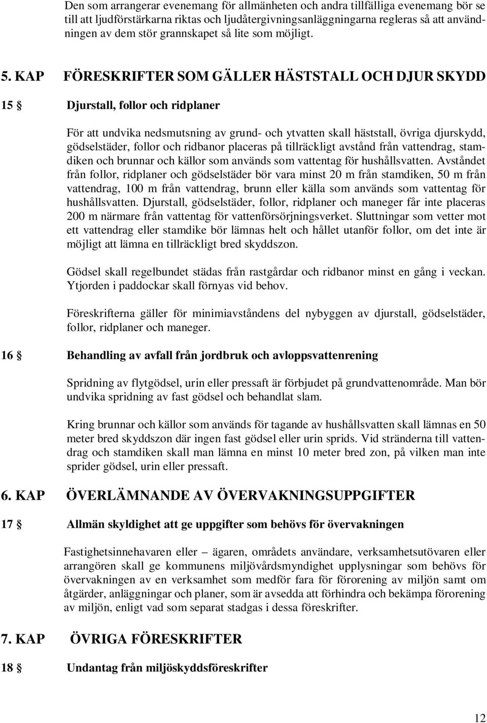 KAP FÖRESKRIFTER SOM GÄLLER HÄSTSTALL OCH DJUR SKYDD 15 Djurstall, follor och ridplaner För att undvika nedsmutsning av grund- och ytvatten skall häststall, övriga djurskydd, gödselstäder, follor och