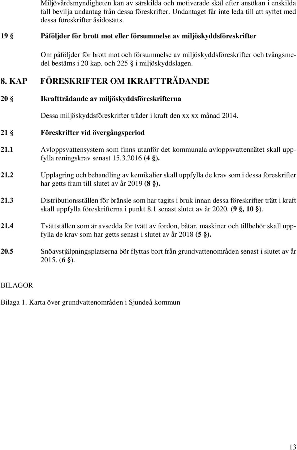 19 Påföljder för brott mot eller försummelse av miljöskyddsföreskrifter Om påföljder för brott mot och försummelse av miljöskyddsföreskrifter och tvångsmedel bestäms i 20 kap.