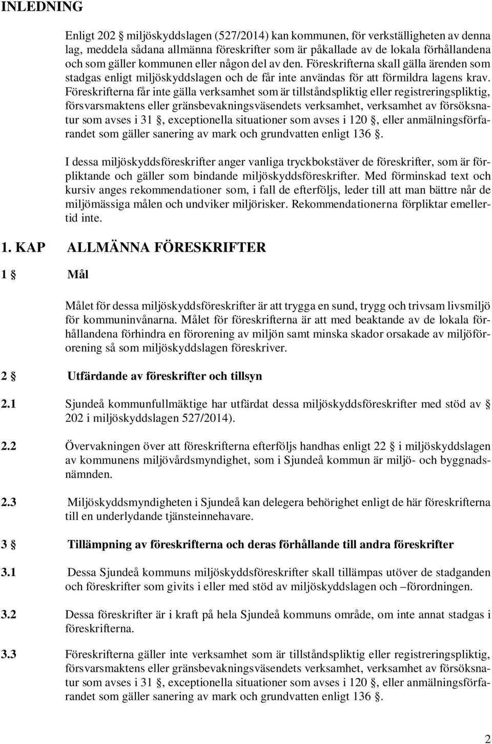 Föreskrifterna får inte gälla verksamhet som är tillståndspliktig eller registreringspliktig, försvarsmaktens eller gränsbevakningsväsendets verksamhet, verksamhet av försöksnatur som avses i 31,