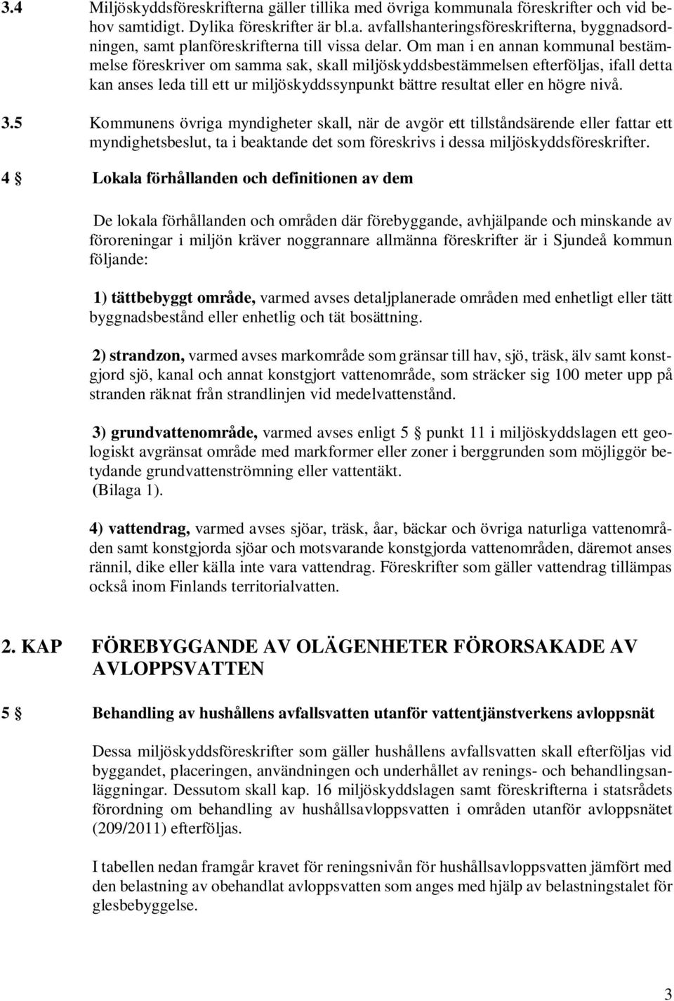 nivå. 3.5 Kommunens övriga myndigheter skall, när de avgör ett tillståndsärende eller fattar ett myndighetsbeslut, ta i beaktande det som föreskrivs i dessa miljöskyddsföreskrifter.