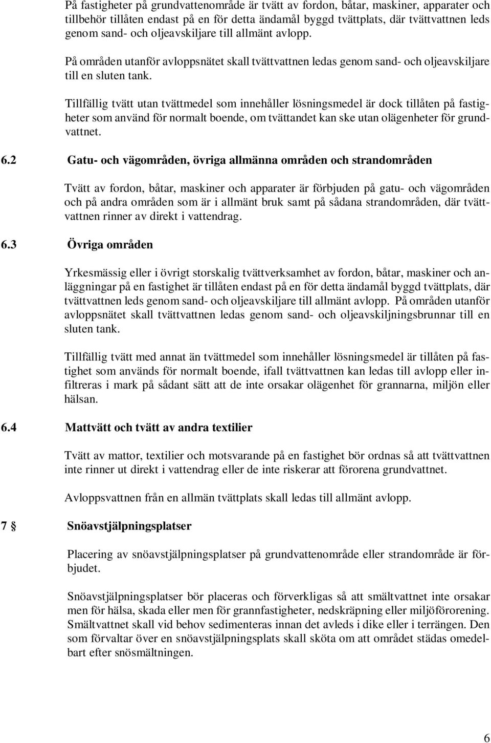 Tillfällig tvätt utan tvättmedel som innehåller lösningsmedel är dock tillåten på fastigheter som använd för normalt boende, om tvättandet kan ske utan olägenheter för grundvattnet. 6.