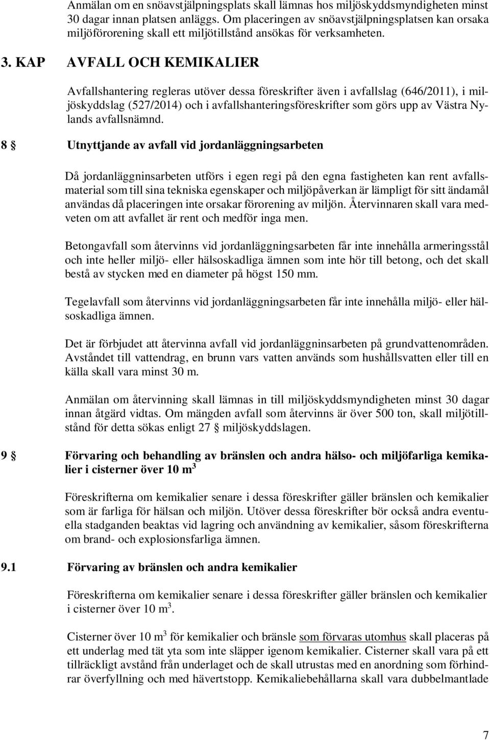 KAP AVFALL OCH KEMIKALIER Avfallshantering regleras utöver dessa föreskrifter även i avfallslag (646/2011), i miljöskyddslag (527/2014) och i avfallshanteringsföreskrifter som görs upp av Västra