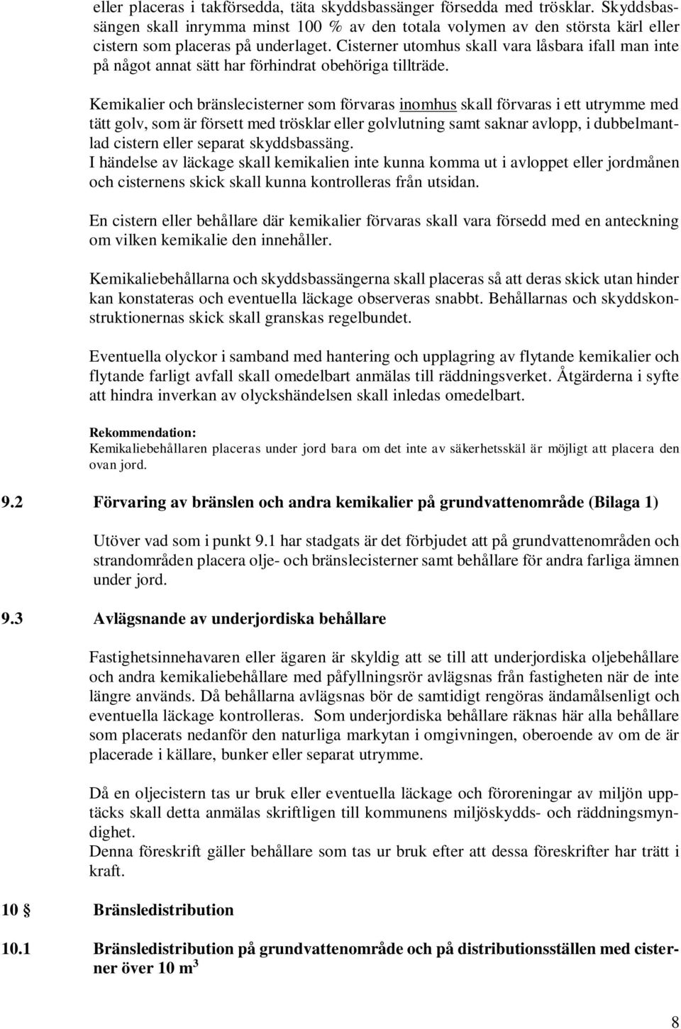 Kemikalier och bränslecisterner som förvaras inomhus skall förvaras i ett utrymme med tätt golv, som är försett med trösklar eller golvlutning samt saknar avlopp, i dubbelmantlad cistern eller