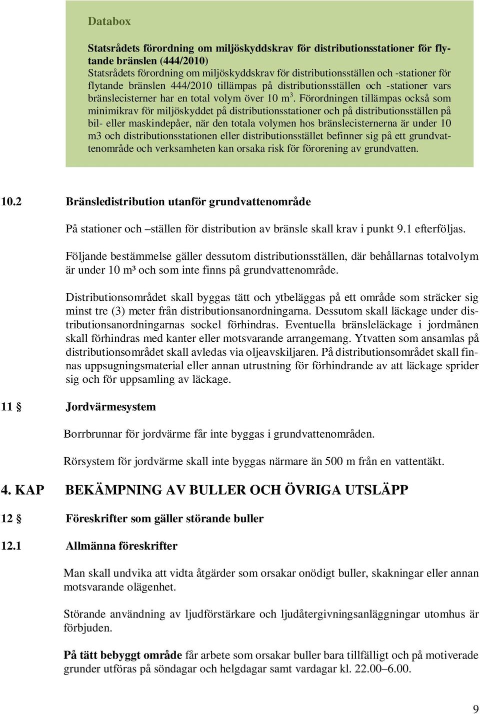 Förordningen tillämpas också som minimikrav för miljöskyddet på distributionsstationer och på distributionsställen på bil- eller maskindepåer, när den totala volymen hos bränslecisternerna är under