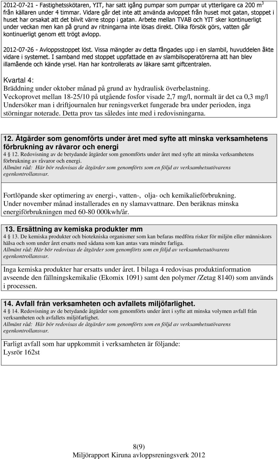 Arbete mellan TVAB och YIT sker kontinuerligt under veckan men kan på grund av ritningarna inte lösas direkt. Olika försök görs, vatten går kontinuerligt genom ett trögt avlopp.