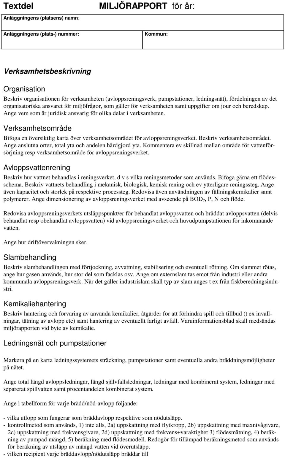 Ange vem som är juridisk ansvarig för olika delar i verksamheten. Verksamhetsområde Bifoga en översiktlig karta över verksamhetsområdet för avloppsreningsverket. Beskriv verksamhetsområdet.