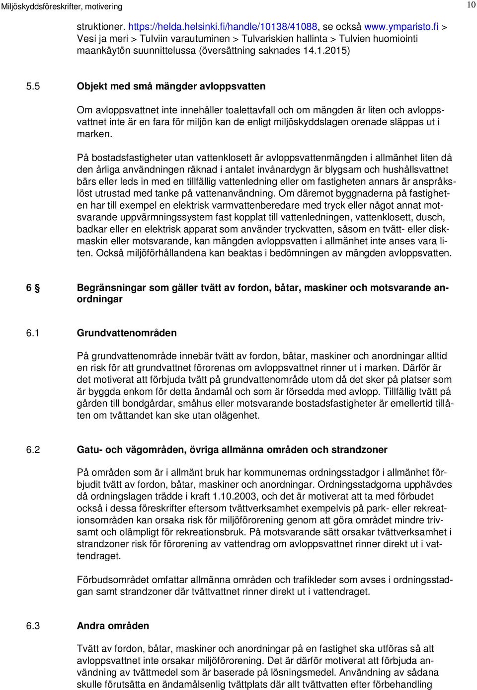 5 Objekt med små mängder avloppsvatten Om avloppsvattnet inte innehåller toalettavfall och om mängden är liten och avloppsvattnet inte är en fara för miljön kan de enligt miljöskyddslagen orenade