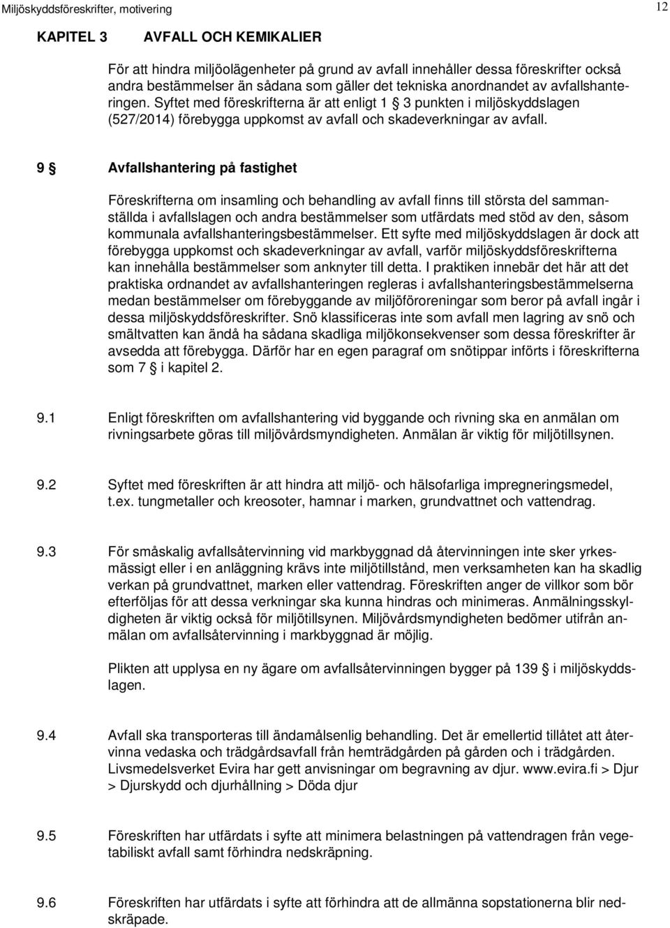 9 Avfallshantering på fastighet Föreskrifterna om insamling och behandling av avfall finns till största del sammanställda i avfallslagen och andra bestämmelser som utfärdats med stöd av den, såsom