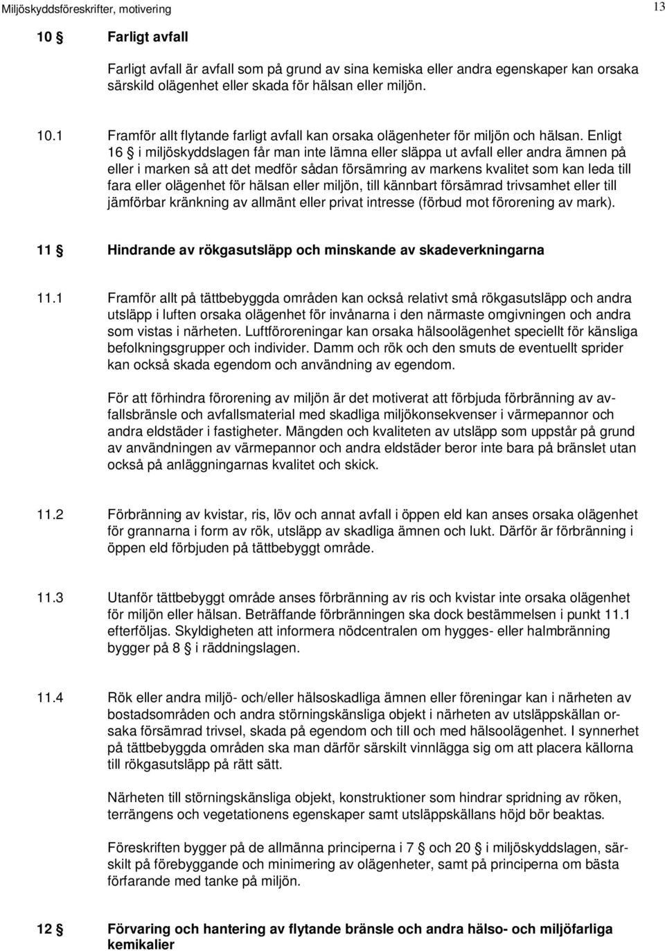 Enligt 16 i miljöskyddslagen får man inte lämna eller släppa ut avfall eller andra ämnen på eller i marken så att det medför sådan försämring av markens kvalitet som kan leda till fara eller