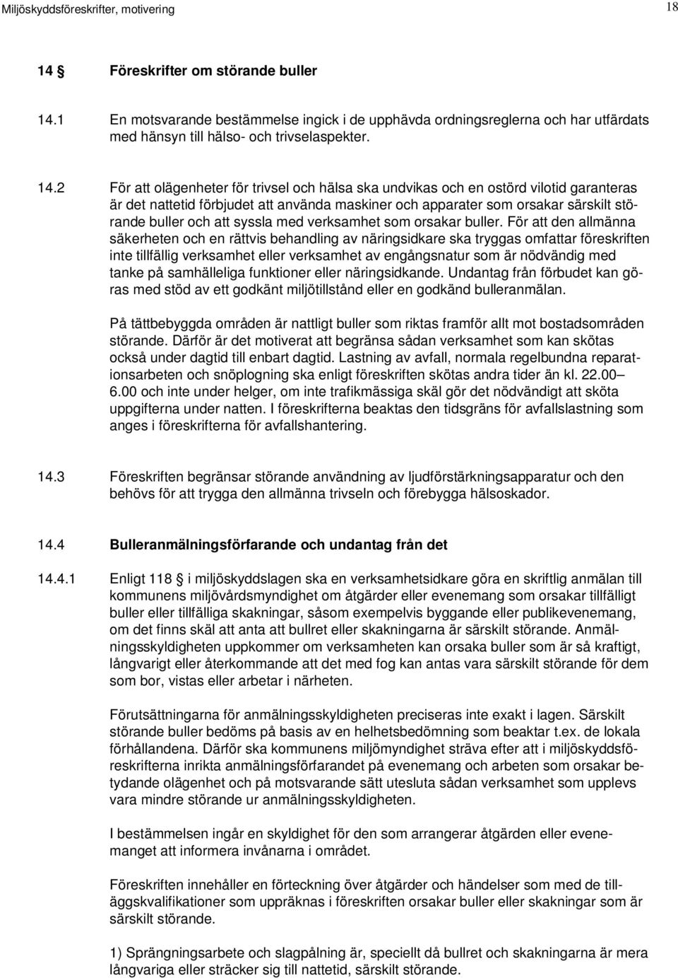 2 För att olägenheter för trivsel och hälsa ska undvikas och en ostörd vilotid garanteras är det nattetid förbjudet att använda maskiner och apparater som orsakar särskilt störande buller och att