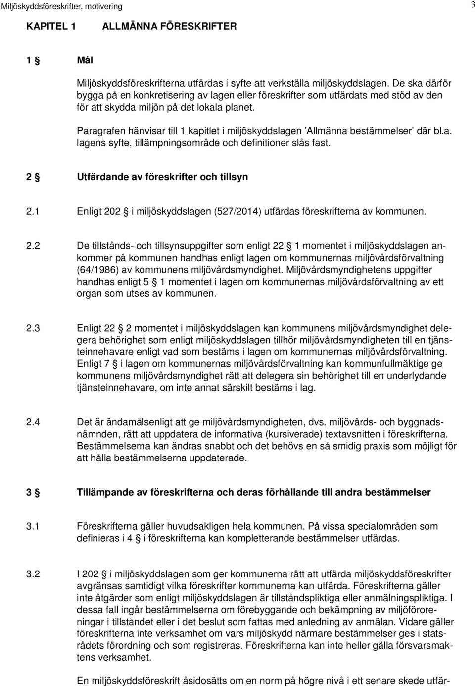 Paragrafen hänvisar till 1 kapitlet i miljöskyddslagen Allmänna bestämmelser där bl.a. lagens syfte, tillämpningsområde och definitioner slås fast. 2 Utfärdande av föreskrifter och tillsyn 2.