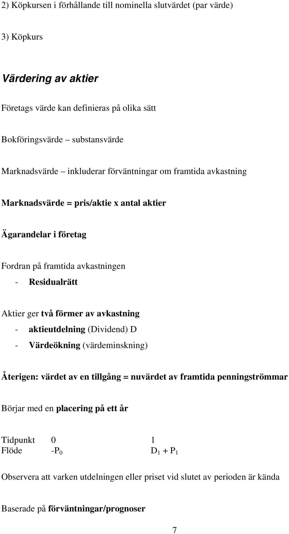 Residualätt Aktie ge två föme av avkastig - aktieutdelig (ivided) - Vädeökig (vädemiskig) Åteige: vädet av e tillgåg = uvädet av famtida