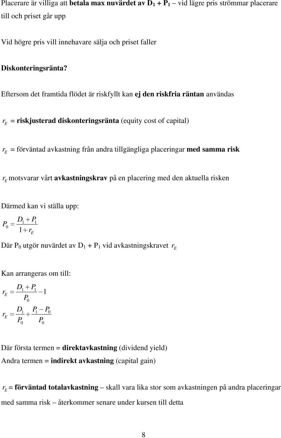 motsvaa våt avkastigskav på e placeig med de aktuella iske ämed ka vi ställa upp: P 0 P ä P 0 utgö uvädet av + P vid avkastigskavet Ka aageas om till: P P 0 P P0 P P 0 0 ä fösta