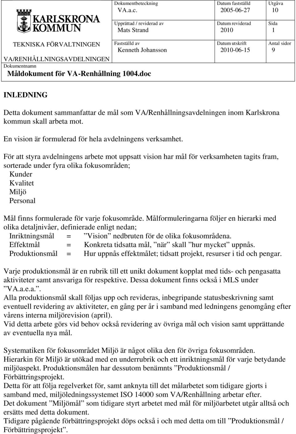 För att styra avdelningens arbete mot uppsatt vision har mål för verksamheten tagits fram, sorterade under fyra olika fokusområden; Kunder Kvalitet Miljö Personal Mål finns formulerade för varje