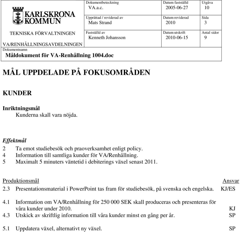 5 Maximalt 5 minuters väntetid i debiterings växel senast 2011. Produktionsmål 2.