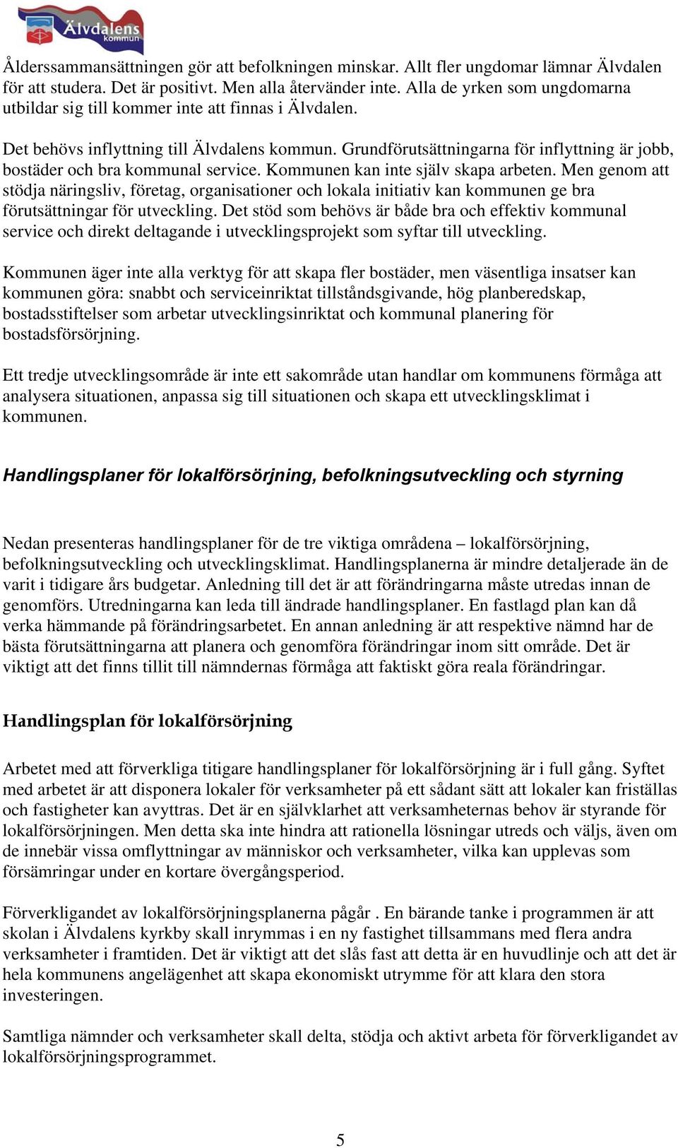 Grundförutsättningarna för inflyttning är jobb, bostäder och bra kommunal service. Kommunen kan inte själv skapa arbeten.