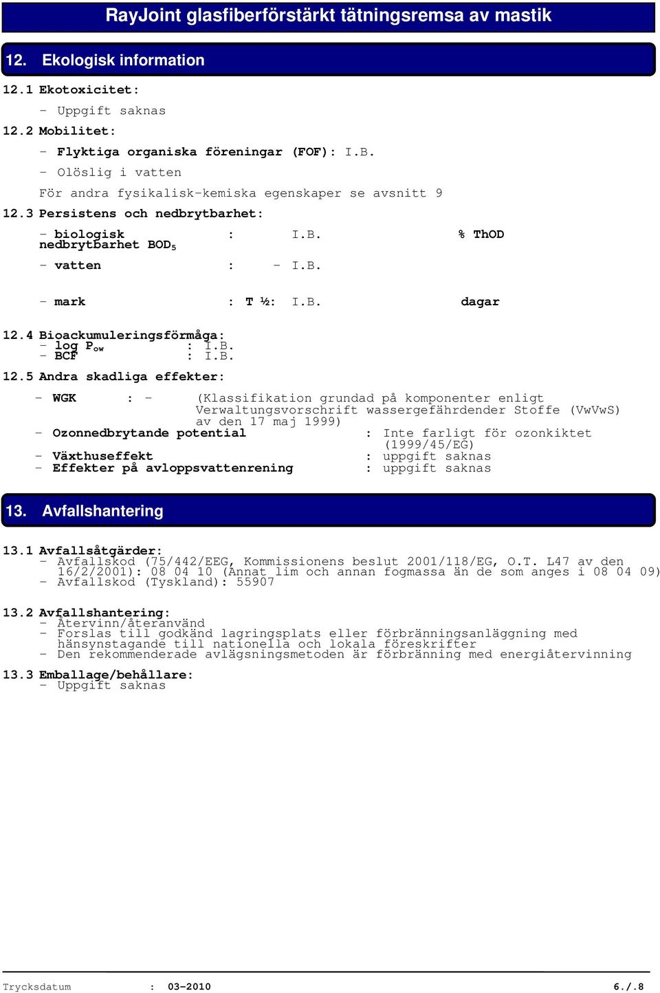 4 Bioackumuleringsförmåga: - log P ow : I.B. - BCF : I.B. 12.