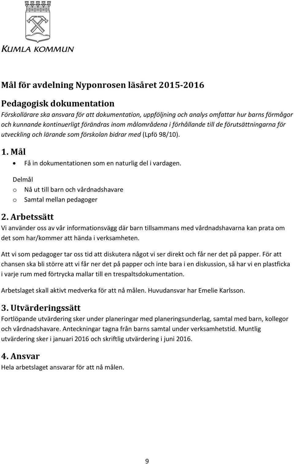 Delmål o Nå ut till barn och vårdnadshavare o Samtal mellan pedagoger Vi använder oss av vår informationsvägg där barn tillsammans med vårdnadshavarna kan prata om det som har/kommer att hända i