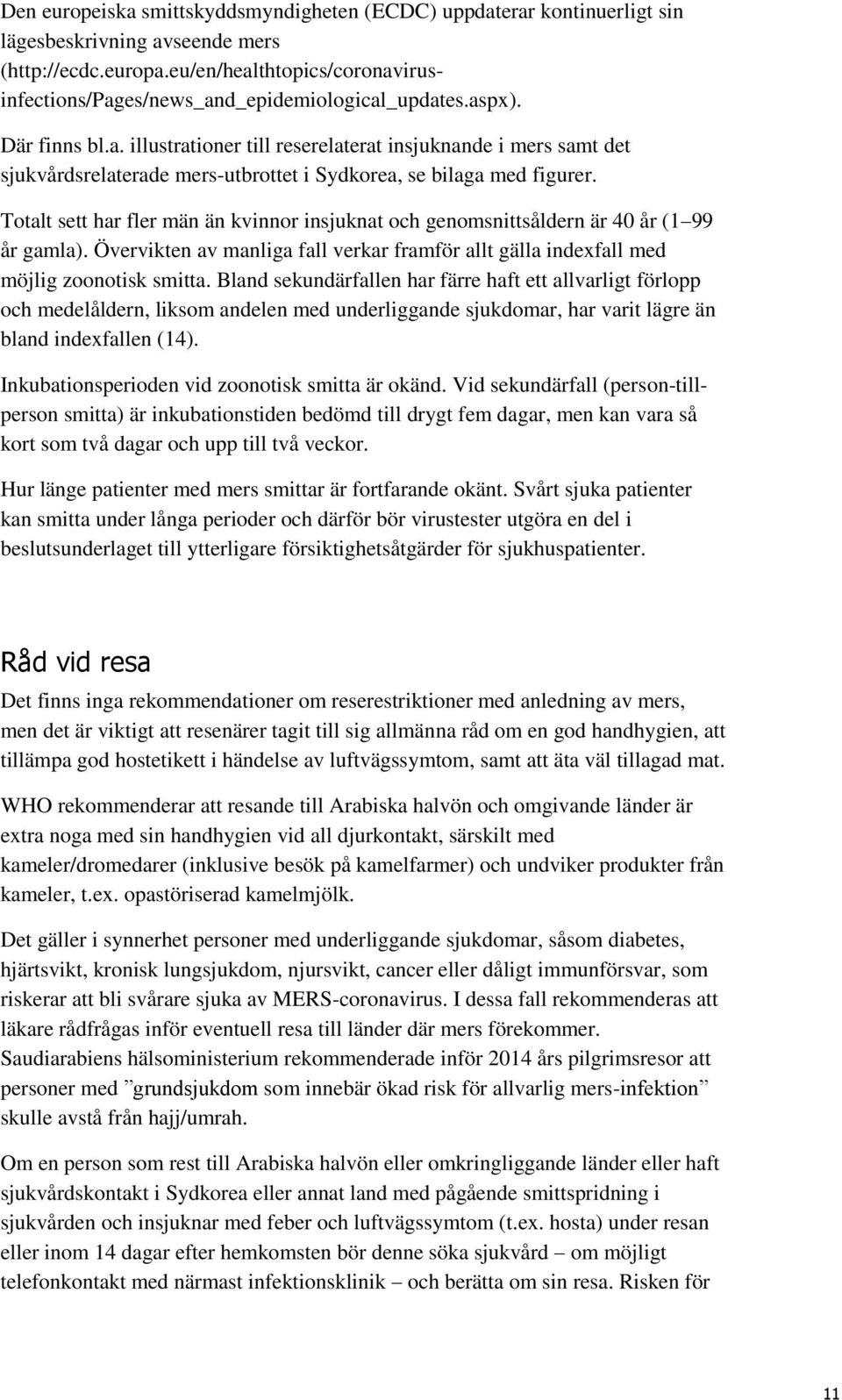 Totalt sett har fler män än kvinnor insjuknat och genomsnittsåldern är 40 år (1 99 år gamla). Övervikten av manliga fall verkar framför allt gälla indexfall med möjlig zoonotisk smitta.