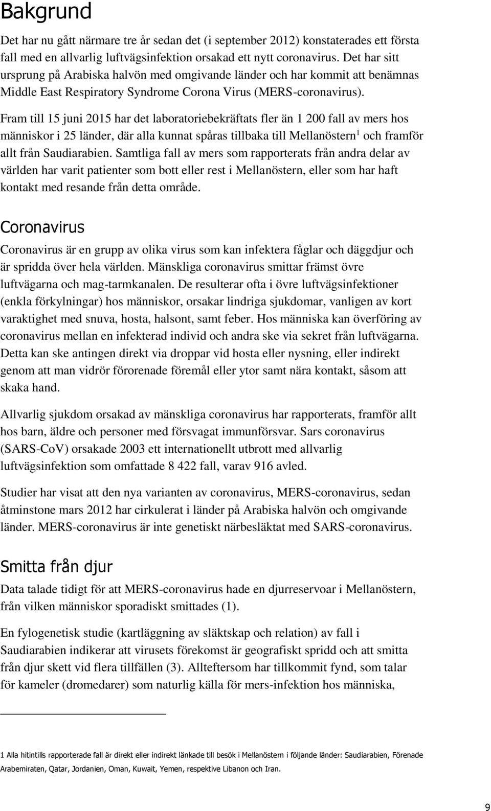 Fram till 15 juni 2015 har det laboratoriebekräftats fler än 1 200 fall av mers hos människor i 25 länder, där alla kunnat spåras tillbaka till Mellanöstern 1 och framför allt från Saudiarabien.