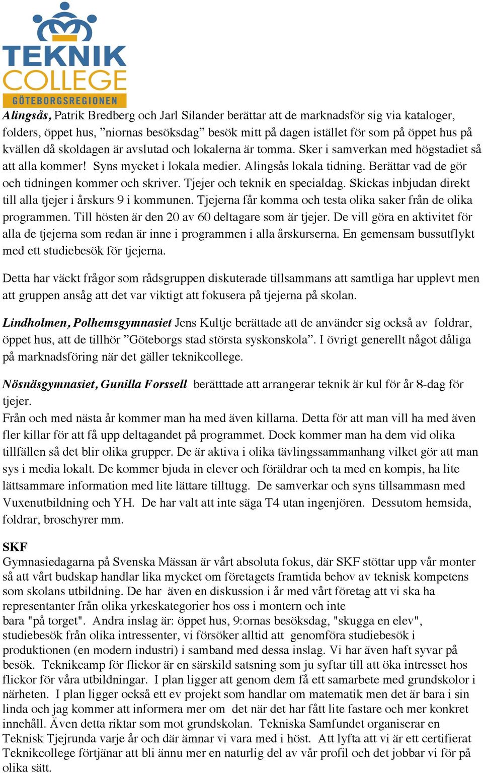 Berättar vad de gör och tidningen kommer och skriver. Tjejer och teknik en specialdag. Skickas inbjudan direkt till alla tjejer i årskurs 9 i kommunen.