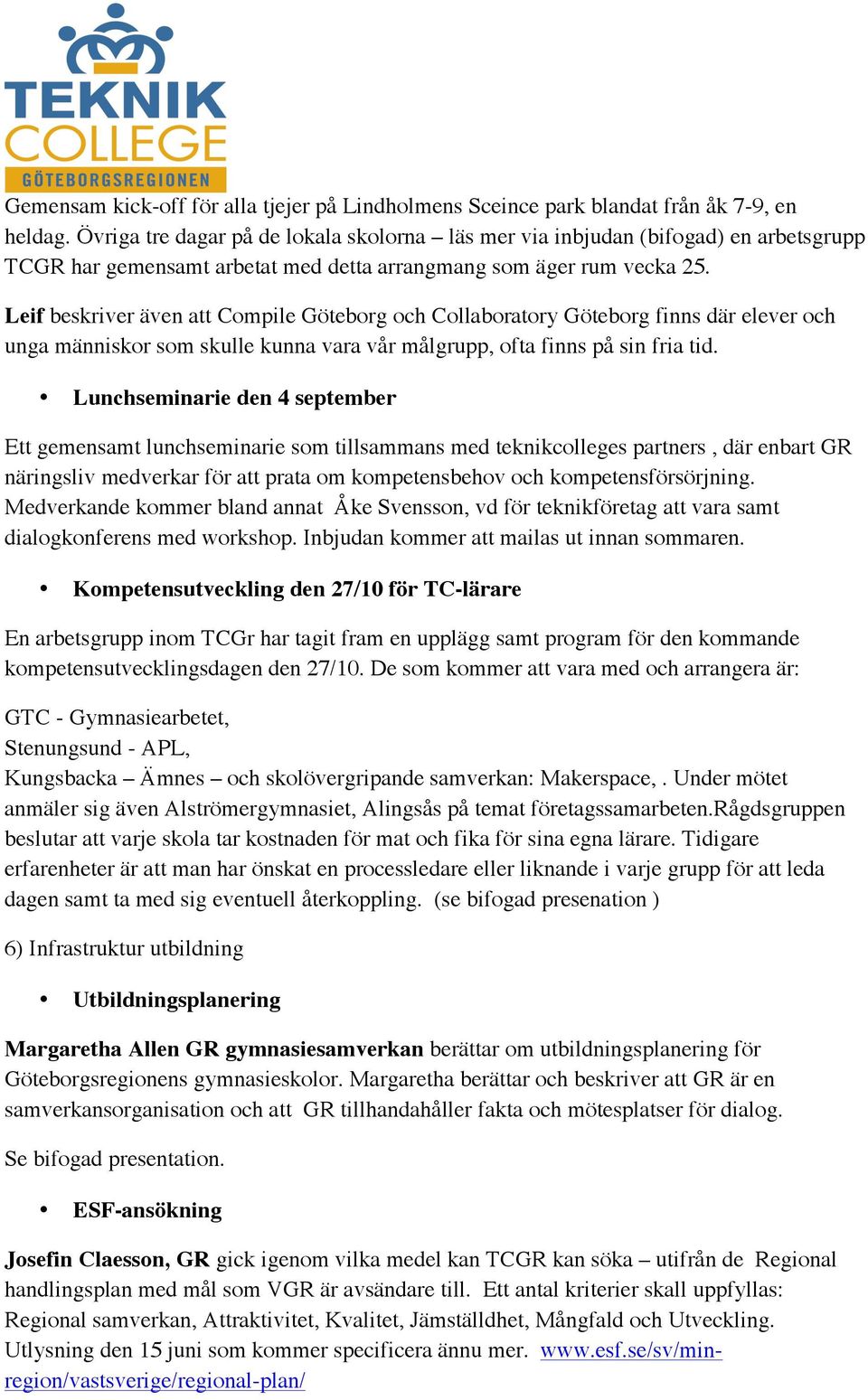 Leif beskriver även att Compile Göteborg och Collaboratory Göteborg finns där elever och unga människor som skulle kunna vara vår målgrupp, ofta finns på sin fria tid.