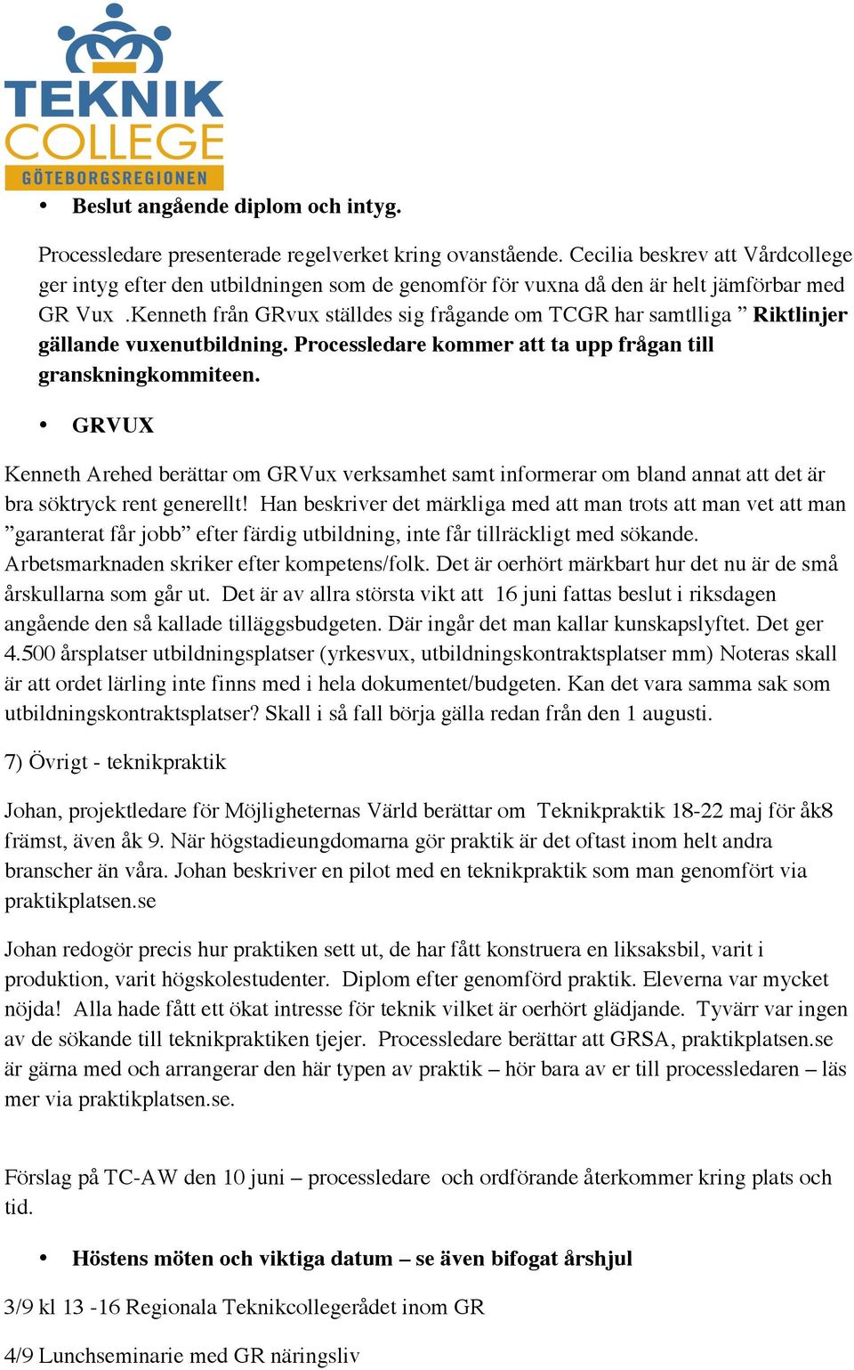 Kenneth från GRvux ställdes sig frågande om TCGR har samtlliga Riktlinjer gällande vuxenutbildning. Processledare kommer att ta upp frågan till granskningkommiteen.