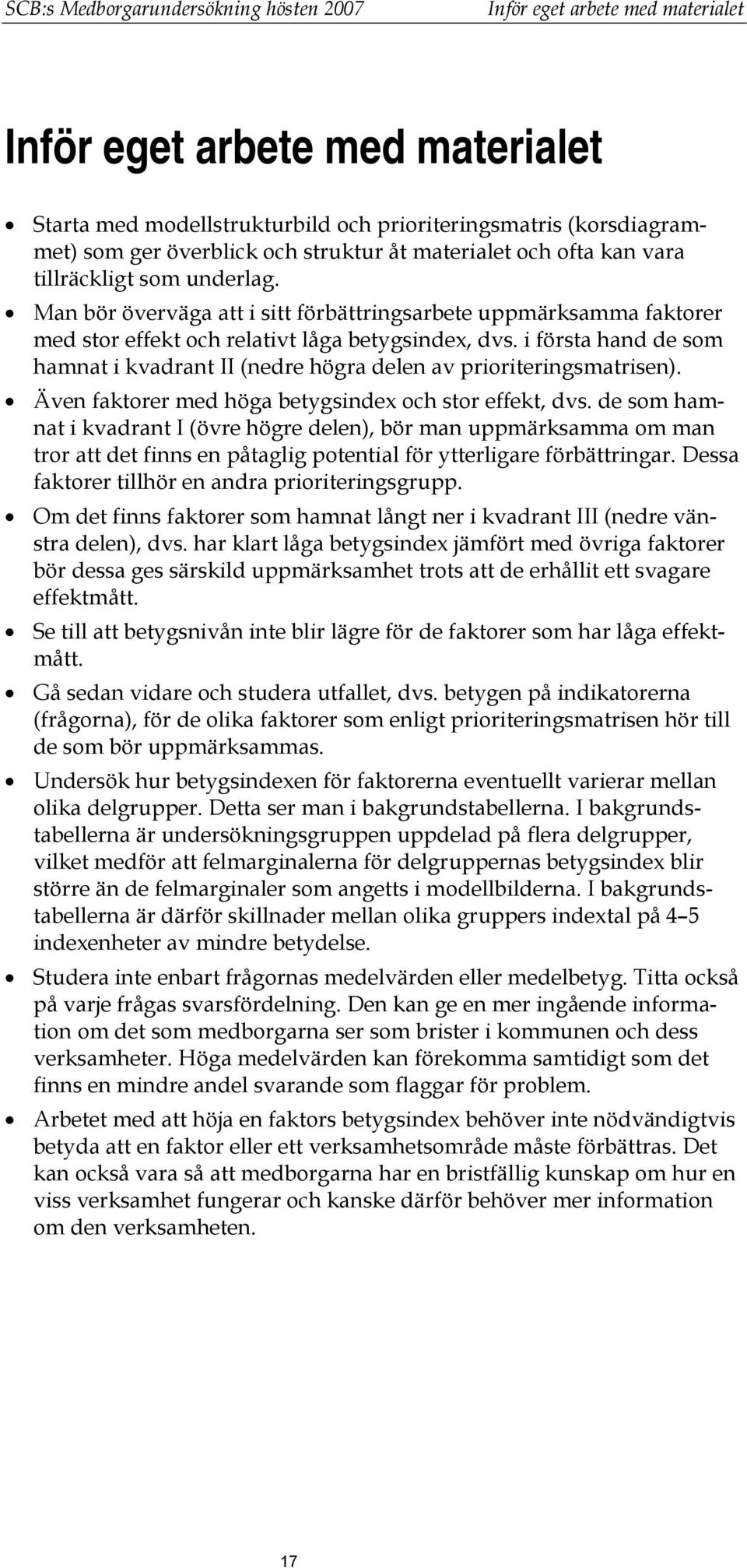 i första hand de som hamnat i kvadrant II (nedre högra delen av prioriteringsmatrisen). Även faktorer med höga betygsindex och stor effekt, dvs.