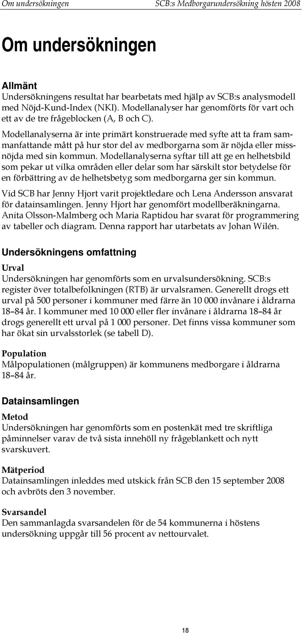 Modellanalyserna är inte primärt konstruerade med syfte att ta fram sammanfattande mått på hur stor del av medborgarna som är nöjda eller missnöjda med sin kommun.