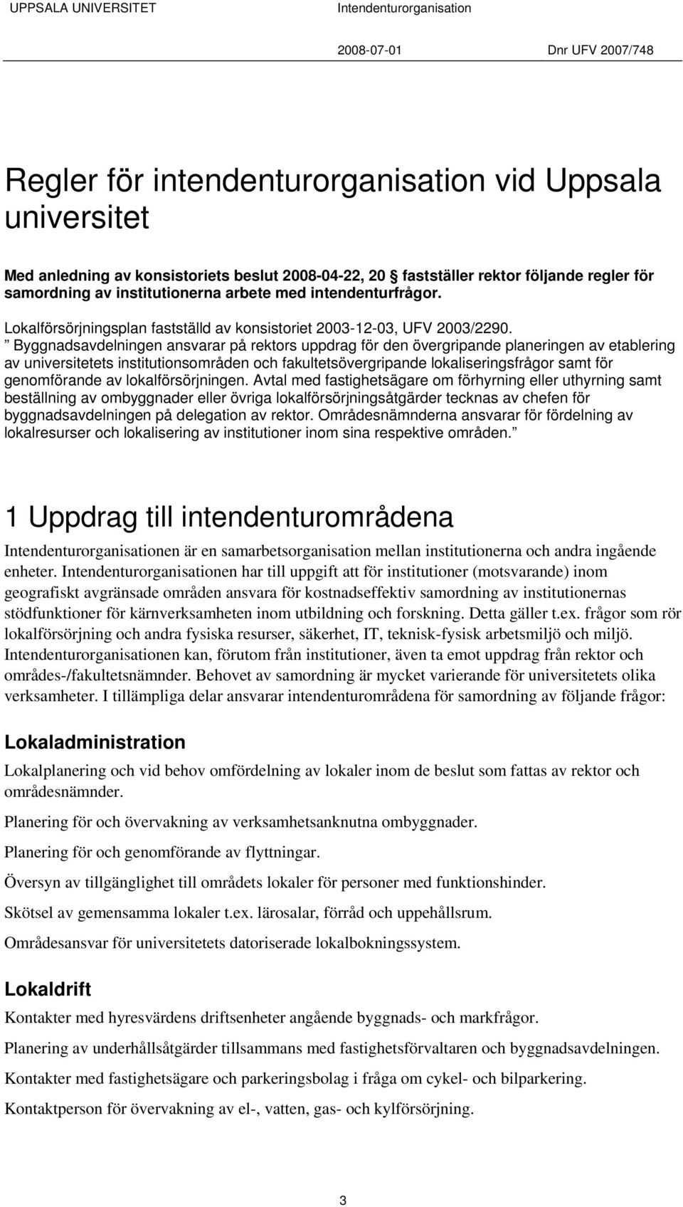 Byggnadsavdelningen ansvarar på rektors uppdrag för den övergripande planeringen av etablering av universitetets institutionsområden och fakultetsövergripande lokaliseringsfrågor samt för