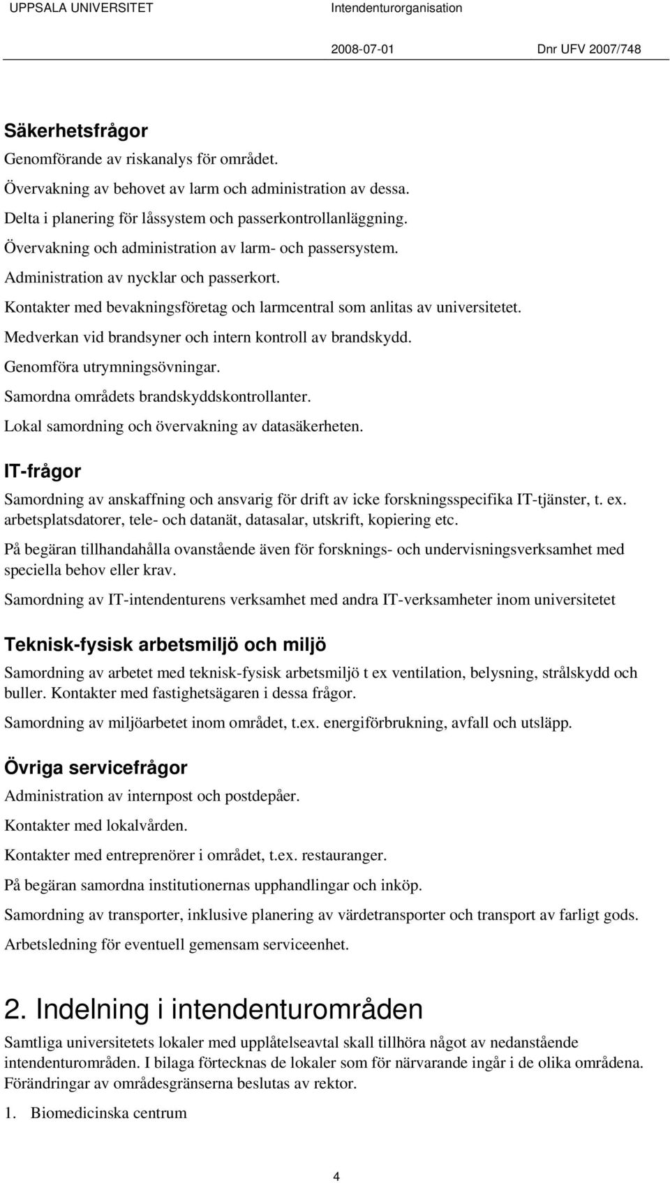 Medverkan vid brandsyner och intern kontroll av brandskydd. Genomföra utrymningsövningar. Samordna områdets brandskyddskontrollanter. Lokal samordning och övervakning av datasäkerheten.