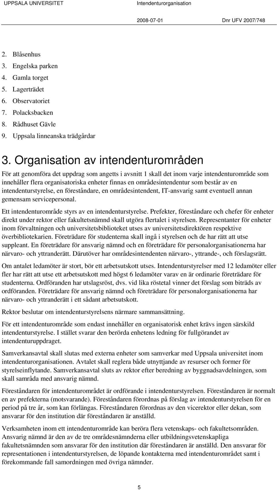 områdesintendentur som består av en intendenturstyrelse, en föreståndare, en områdesintendent, IT-ansvarig samt eventuell annan gemensam servicepersonal.