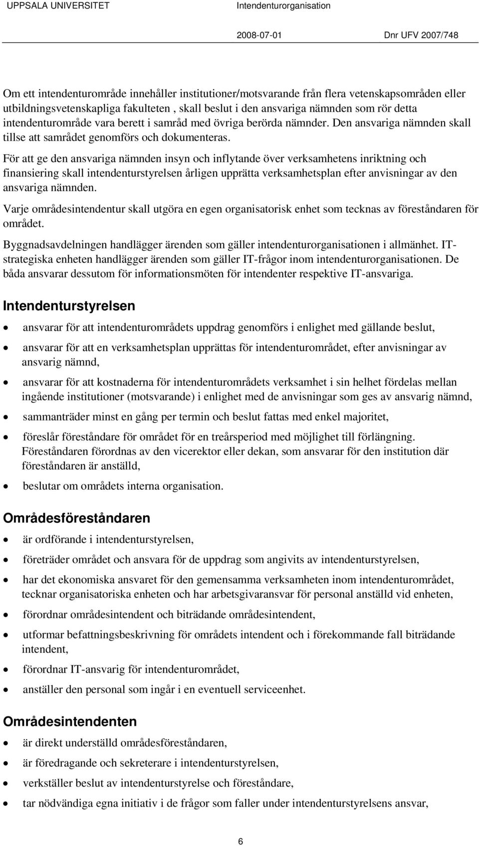 För att ge den ansvariga nämnden insyn och inflytande över verksamhetens inriktning och finansiering skall intendenturstyrelsen årligen upprätta verksamhetsplan efter anvisningar av den ansvariga